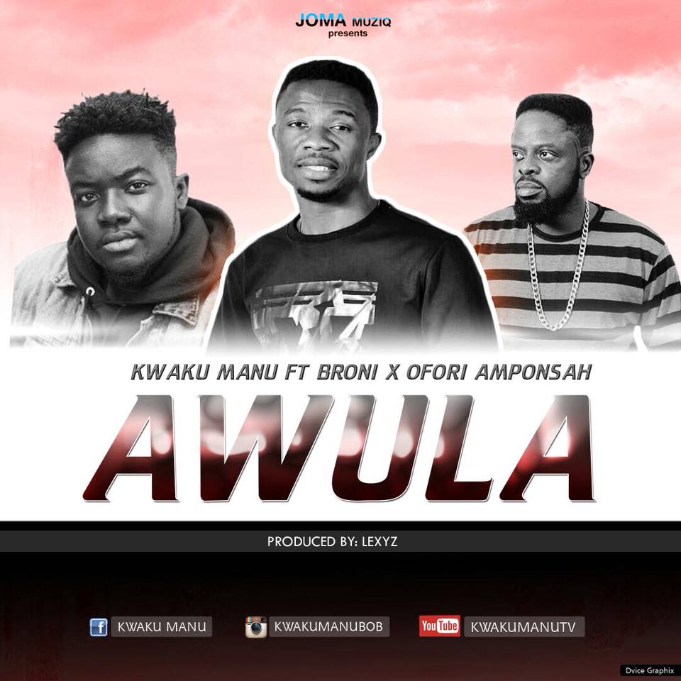 Kwaku Manu ft. Ofori Amponsah x Broni - Awula (Prod by Lexyz Beatz)