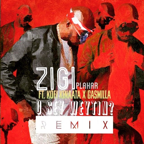 Zigi ft. Kofi Kinaata x Gasmilla - You Say Weytin (Remix)